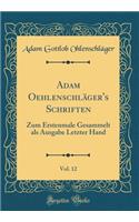 Adam OehlenschlÃ¤ger's Schriften, Vol. 12: Zum Erstenmale Gesammelt ALS Ausgabe Letzter Hand (Classic Reprint)