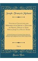 Nouvelle Collection des Mémoires pour Servir à l'Histoire de France, Depuis le Xiiie Siècle Jusqu'à la Fin du Xviiie, Vol. 6: Précédés de Notices pour Caractériser Chaque Auteur des Mémoires Et Son Époque; Suivis de l'Analyse des Documents Historiq