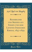 Reisebilder Und Skizzen Aus Indien Und Dem Letzten Indischen Kriege, 1857-1859 (Classic Reprint)