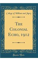 The Colonial Echo, 1912 (Classic Reprint)