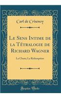 Le Sens Intime de la Tï¿½tralogie de Richard Wagner: La Chute; La Rï¿½demption (Classic Reprint)