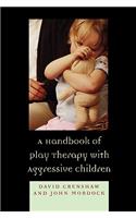 A Handbook of Play Therapy with Aggressive Children