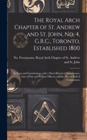 Royal Arch Chapter of St. Andrew and St. John, No. 4, G.R.C., Toronto, Established 1800 [microform]: By-laws and Constitutions, With a Short Historical Introduction, Lists of Past and Present Officers, and the Present Roll of Companions