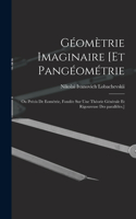 Géomètrie imaginaire [et Pangéométrie; ou Précis de eométrie, fondée sur une théorie générale et rigoureuse des parallèles.]