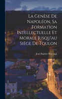 Genèse de Napoléon, sa formation intellectuelle et morale jusqu'au siège de Toulon