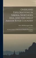 Overland Explorations in Siberia, Northern Asia, and the Great Amoor River Country