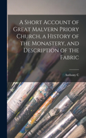 Short Account of Great Malvern Priory Church, a History of the Monastery, and Description of the Fabric