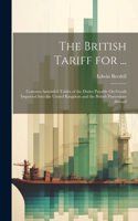 British Tariff for ...: Contains Amended Tables of the Duties Payable On Goods Imported Into the United Kingdom and the British Possessions Abroad