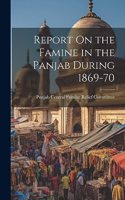 Report On the Famine in the Panjab During 1869-70