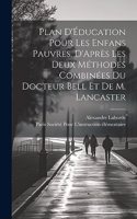 Plan D'Éducation Pour Les Enfans Pauvres, D'Après Les Deux Méthodes Combinées Du Docteur Bell Et De M. Lancaster