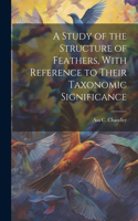 Study of the Structure of Feathers, With Reference to Their Taxonomic Significance