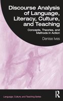 Discourse Analysis of Language, Literacy, Culture, and Teaching: Concepts, Theories, and Methods in Action
