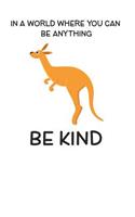 In A World Where You Can Be Anything Be Kind: Cute Kangaroos Lovers Journal / Notebook / Diary / Birthday Gift (6x9 - 110 Blank Lined Pages)