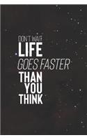 Don't Wait Life Goes Faster Than You Think: Daily Success, Motivation and Everyday Inspiration For Your Best Year Ever, 365 days to more Happiness Motivational Year Long Journal / Daily Notebo