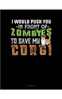 I Would Push You In Front Of Zombies To Save My Corgi: 8 Column Ledger(1075 8 Column Ledger)