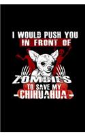 I would Push you In front of Zombies To Save My Chihuahua: Notebook Journal Diary 110 Lined pages