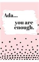 Ada You are Enough: Cute Personalized Diary / Notebook / Journal/ Greetings / Appreciation Quote Gift (6 x 9 - 110 Blank Lined Pages)