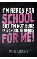 I'm ready for School but I'm not sure if School is ready for me! Hausaufgabenheft