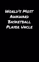 World's Most Awkward Basketball Player Uncle: A soft cover blank lined journal to jot down ideas, memories, goals, and anything else that comes to mind.