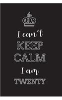 I Can't Keep Calm I Am Twenty
