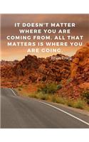 It doesn't matter where you are coming from. All that matters is where you are going.