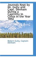 Journals Kept by Mr. Gully and Capt. Denham During a Captivity in China in the Year 1842