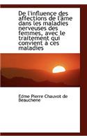 de L'Influence Des Affections de L' Me Dans Les Maladies Nerveuses Des Femmes, Avec Le Traitement Qu