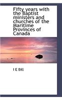 Fifty Years with the Baptist Ministers and Churches of the Maritime Provinces of Canada: (English)