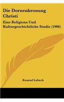 Dornenkronung Christi: Eine Religions Und Kulturgeschichtliche Studie (1906)