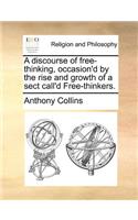 A Discourse of Free-Thinking, Occasion'd by the Rise and Growth of a Sect Call'd Free-Thinkers.
