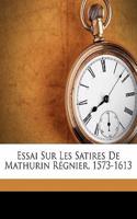 Essai Sur Les Satires de Mathurin Régnier, 1573-1613: (English)