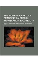 The Works of Anatole France in an English Translation Volume . 15
