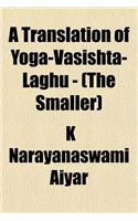 A Translation of Yoga-Vasishta-Laghu - (The Smaller): (English)