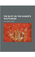 The Blot on the Kaiser's 'scutcheon: (English)