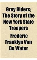 Grey Riders; The Story of the New York State Troopers