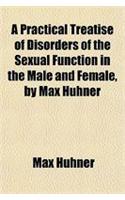 A Practical Treatise of Disorders of the Sexual Function in the Male and Female, by Max Huhner