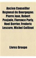 Ancien Conseiller Rgional de Bourgogne: Pierre Joxe, Robert Poujade, Florence Parly, Nol Berrier, Frdric Lescure, Michel Collinot(French)