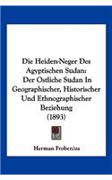 Die Heiden-Neger Des Agyptischen Sudan: Der Ostliche Sudan In Geographischer, Historischer Und Ethnographischer Beziehung (1893)(German)