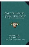 Algic Researches: Comprising Inquiries Respecting The Mental Characteristics Of The North American Indies(English)