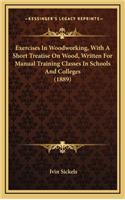 Exercises In Woodworking, With A Short Treatise On Wood, Written For Manual Training Classes In Schools And Colleges (1889)