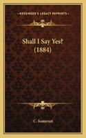 Shall I Say Yes? (1884)