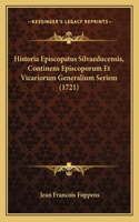 Historia Episcopatus Silvaeducensis, Continens Episcoporum Et Vicariorum Generalium Seriem (1721)