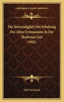 Die Notwendigkeit Der Erhaltung Des Alten Gymnasiums In Der Modernen Zeit (1905)