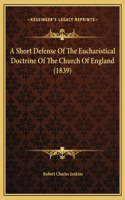 A Short Defense Of The Eucharistical Doctrine Of The Church Of England (1839)
