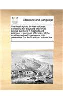 The British Apollo: in three volumes. Containing two thousand answers to curious questions in most arts and sciences, ... approved of by many of the most learned and in