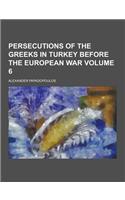Persecutions of the Greeks in Turkey Before the European War Volume 6