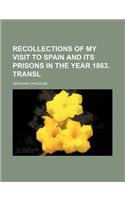 Recollections of My Visit to Spain and Its Prisons in the Year 1863. Transl