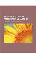 The Encyclopedia Americana; A Library of Universal Knowledge Volume 24