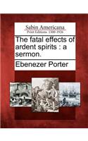 The Fatal Effects of Ardent Spirits: A Sermon.(English)