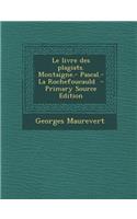 Le Livre Des Plagiats. Montaigne.- Pascal.- La Rochefoucauld